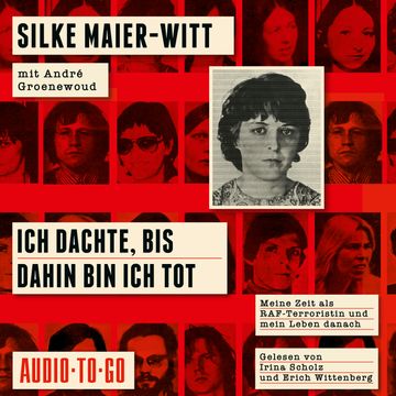 Ich dachte, bis dahin bin ich tot - Meine Zeit als RAF-Terroristin und mein Leben danach (ungekürzt) audiobook, André Groenewoud, Silke Maier-Witt