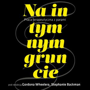 Na intymnym gruncie. Praca terapeutyczna z parami, Gordon Wheeler, Stephanie Backman
