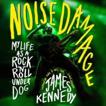 Noise Damage - My life as a rock n roll underdog (Unabridged) audiobook, James Kennedy