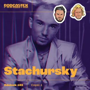 ODCINEK 103: Stachursky, cz. 1, Podcastex