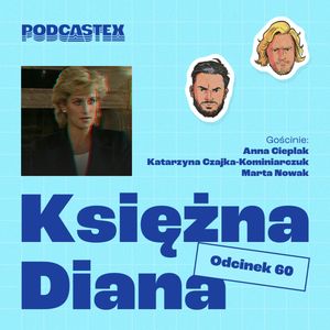 ODCINEK 60: Księżna Diana i jej śmierć (gościnnie: Katarzyna Czajka-Kominiarczuk, Anna Cieplak i Marta Nowak), Podcastex