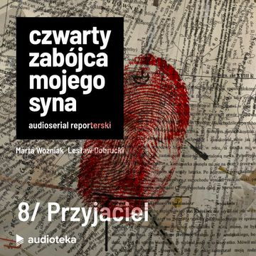 Czwarty zabójca mojego syna. Odcinek 8: Przyjaciel audiobook, Lesław Dobrucki, Marta Woźniak, Pomysł: Marcin Kącki