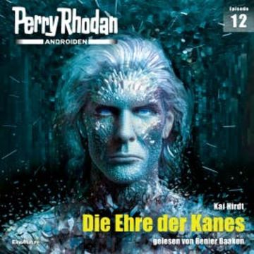 Perry Rhodan Androiden 12: Die Ehre der Kanes audiobook, Kai Hirdt
