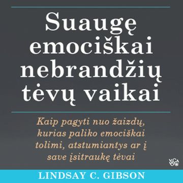 SUAUGĘ EMOCIŠKAI NEBRANDŽIŲ TĖVŲ VAIKAI audiobook, Lindsay C. Gibson