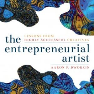 The Entrepreneurial Artist, Aaron P. Dworkin
