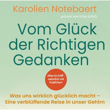 Vom Glück der richtigen Gedanken: Was uns wirklich glücklich macht - Eine verblüffende Reise in unser Gehirn audiobook, Karolien Notebaert