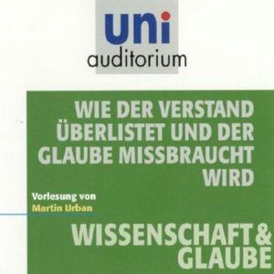Wie der Verstand überlistet und der Glaube missbraucht wird, Martin Urban