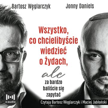 Wszystko, co chcielibyście wiedzieć o Żydach, ale za bardzo baliście się zapytać audiobook, Bartosz Węglarczyk, Jonny Daniels