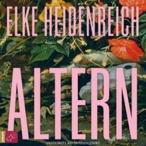 Altern - Leben (ungekürzt), Elke Heidenreich
