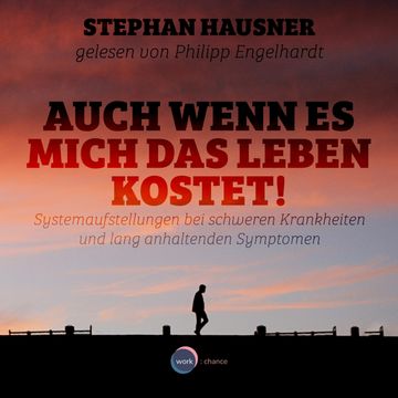 Auch wenn es mich das Leben kostet! - Systemaufstellungen als Lösungshilfe bei Krankheiten und anhaltenden Symptomen (ungekürzt) audiobook, Stephan Hausner