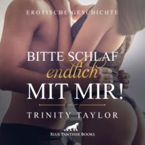 Bitte schlaf endlich mit mir! / Erotik Audio Story / Erotisches Hörbuch, Trinity Taylor