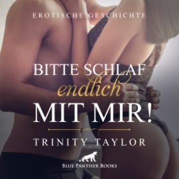 Bitte schlaf endlich mit mir! / Erotik Audio Story / Erotisches Hörbuch audiobook, Trinity Taylor