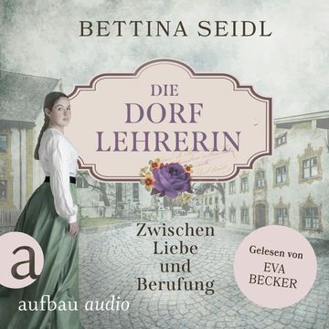 Die Dorflehrerin: Zwischen Liebe und Berufung - Die Dorflehrerin-Reihe, Band 1 (Ungekürzt) audiobook, Bettina Seidl