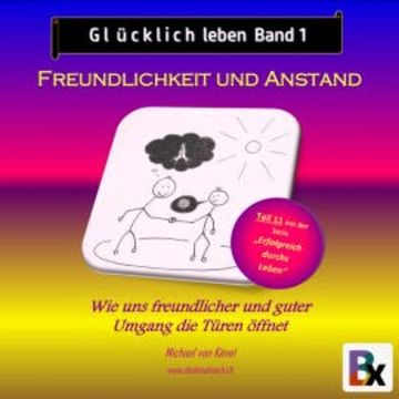 Glücklich leben - Band 1: Freundlichkeit und Anstand audiobook, Michael von Känel