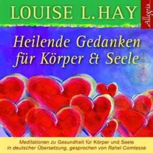 Heilende Gedanken für Körper und Seele - Meditationen zu Gesundheit für Körper und Seele, Louise L. Hay