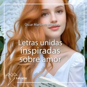 Letras unidas inspiradas sobre amor, Oscar Martínez Montes