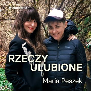 Rzeczy ulubione. Odcinek 19. Maria Peszek audiobook, Anna Gacek