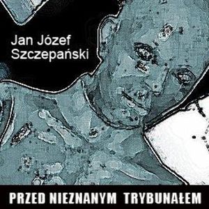 Przed nieznanym trybunałem, Jan Józef Szczepański