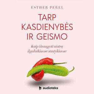 TARP KASDIENYBĖS IR GEISMO. Kaip išsaugoti aistrą ilgalaikiuose santykiuose, Esther Perel