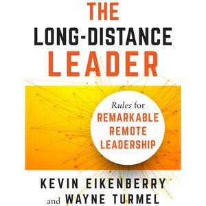 The Long-Distance Leader - Rules for Remarkable Remote Leadership (Unabridged), Kevin Eikenberry, Wayne Turmel