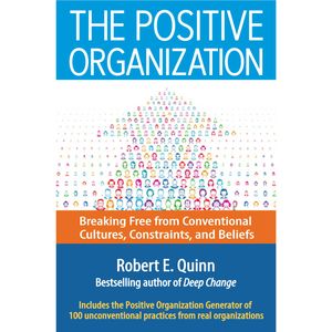 The Positive Organization - Breaking Free from Conventional Cultures, Constraints, and Beliefs (Unabridged), Robert E. Quinn