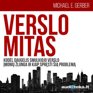 VERSLO MITAS. Kodėl daugelis smulkiojo verslo įmonių žlunga ir kaip spręsti šią problemą audiobook, Michael E. Gerber