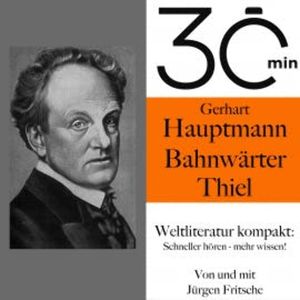 30 Minuten: Gerhart Hauptmanns "Bahnwärter Thiel", Gerhart Hauptmann