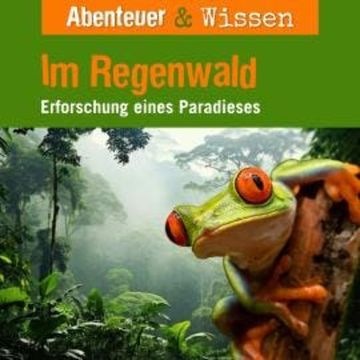 Abenteuer & Wissen, Im Regenwald - Erforschung eines Paradieses audiobook, Daniela Wakonigg, Theresia Singer