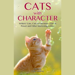 Cats with Character - Writer's Cats, Cats in Literature, Cats in Power and Other Interesting Kitties (Unabridged), Diana McLeod, Lisa Wojna, Omar Wouallem, Tyler Mudrey, Wendy Pirk