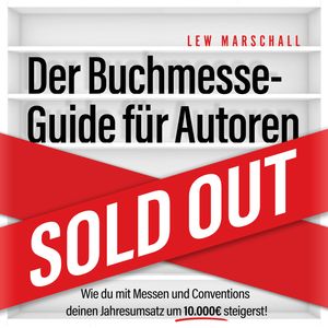 Der Buchmesse-Guide für Autoren - Wie du mit Messen und Conventions deinen Jahresumsatz um 10.000 Euro steigerst (ungekürzt), Lew Marschall