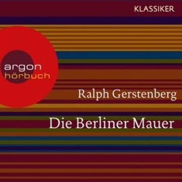 Die Berliner Mauer - Dichtgemacht und aufgesprengt audiobook, Ralph Gerstenberg