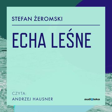 Echa leśne audiobook, Stefan Żeromski