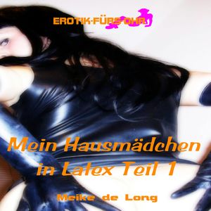 Erotik für's Ohr - Mein Hausmädchen in Latex, Meike de Long