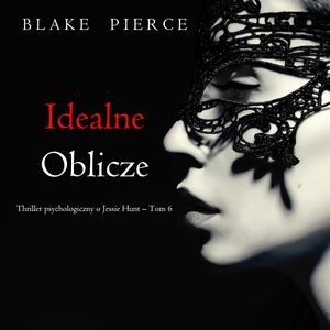 Idealne oblicze. Thriller psychologiczny o Jessie Hunt.Tom 6, Blake Pierce