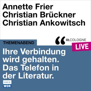 Ihre Verbindung wird gehalten. Das Telefon in der Literatur - lit.COLOGNE live (Ungekürzt), Annette Frier, Christian Ankowitsch, Christian Brückner, Tobias Bock, Traudl Bünger
