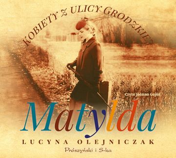 Kobiety z ulicy Grodzkiej. Matylda audiobook, Lucyna Olejniczak