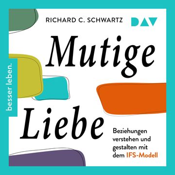 Mutige Liebe. Beziehungen verstehen und gestalten mit dem IFS-Modell (Ungekürzt) audiobook, Richard Schwartz