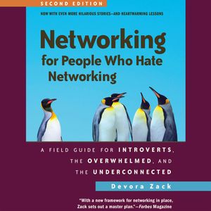 Networking for People Who Hate Networking, Second Edition - A Field Guide for Introverts, the Overwhelmed, and the Underconnecte, Devora Zack