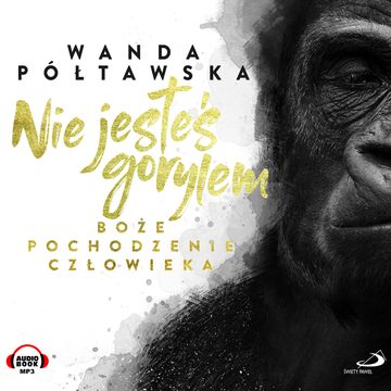 Nie jesteś gorylem. Boże pochodzenie człowieka audiobook, Wanda Póltawska, Wanda Półtawska