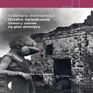 Ostatni świadkowie. Utwory solowe na głos dziecięcy, Swietłana Aleksijewicz