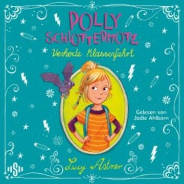 Polly Schlottermotz: Verhexte Klassenfahrt audiobook, Lucy Astner