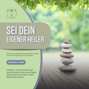 Sei Dein eigener Heiler: Selbstheilungskräfte wecken – voller Energie neu durchstarten, Patrick Lynen