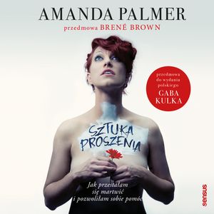 Sztuka proszenia. Jak przestałam się martwić i pozwoliłam sobie pomóc, Amanda Palmer, Brené Brown