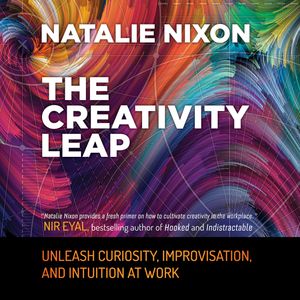The Creativity Leap - Unleash Curiosity, Improvisation, and Intuition at Work (Unabridged), Natalie Nixon