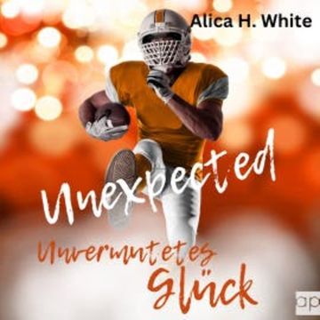 Unexpected - Unvermutetes Glück audiobook, Alica H. White