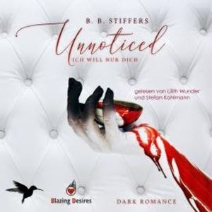 Unnoticed: Ich will nur dich - D'Angelo Dark Romance, Band 2 (ungekürzt), B. B. Stiffers