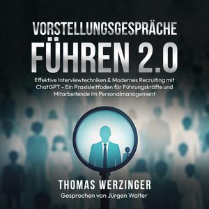 Vorstellungsgespräche Führen 2.0: Effektive Interviewtechniken & Modernes Recruiting mit ChatGPT, Thomas Werzinger