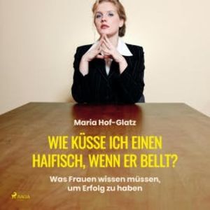 Wie küsse ich einen Haifisch, wenn er bellt? (Ungekürzt), Maria Hof-Glatz