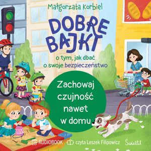 Zachowaj czujność nawet w domu. Dobre bajki o tym, jak dbać o swoje bezpieczeństwo, Małgorzata Korbiel