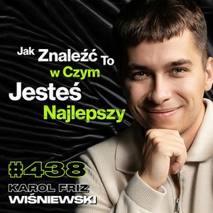 #438 Jak Nie Zmarnować Szansy, Która Zmieni Twoje Życie? Jak Pokonać Strach? - Karol Friz Wiśniewski, Przemek Górczyk
